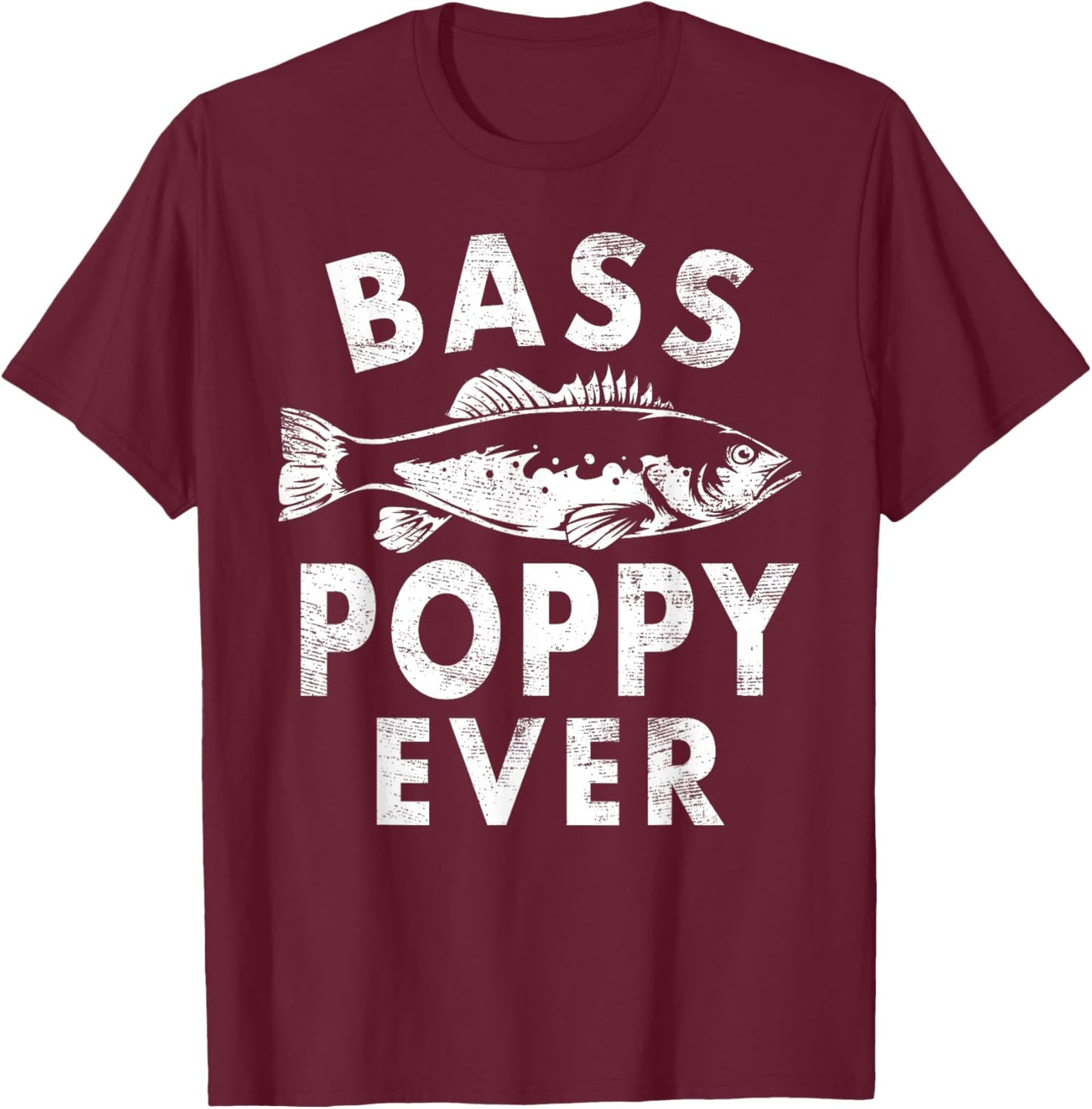 Bass Poppy Ever Fishing Gifts Poppy Father's Day T-Shirt - T-Shirt | Maroon