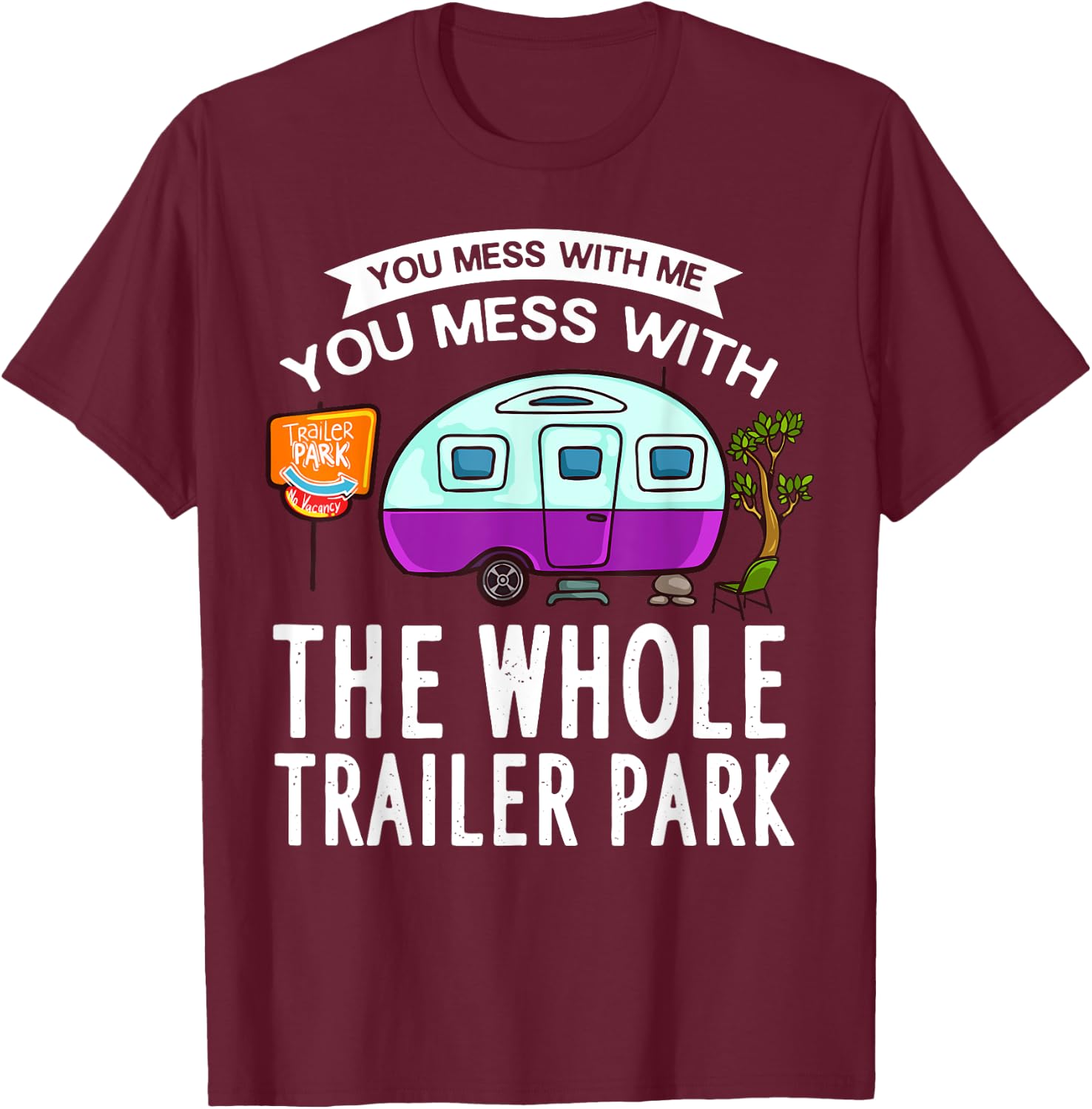 You Mess With Me You Mess With The Whole Trailer Park Gift T-Shirt - T-Shirt | Maroon