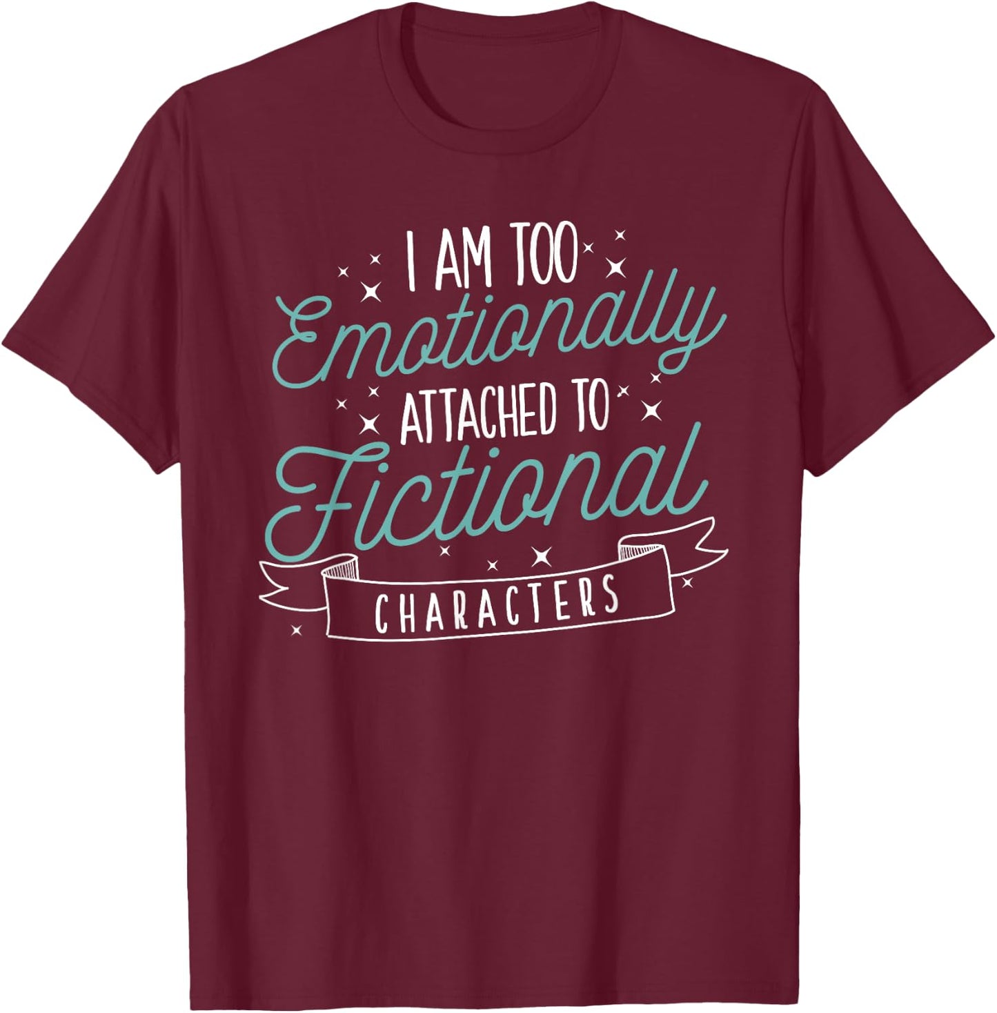 I Am Too Emotionally Attached To Fictional Characters T-Shirt - T-Shirt | Maroon
