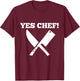 Funny Yes Chef! Design for Chefs. Yes Chef! Kitchen Chef T-Shirt - T-Shirt | Maroon