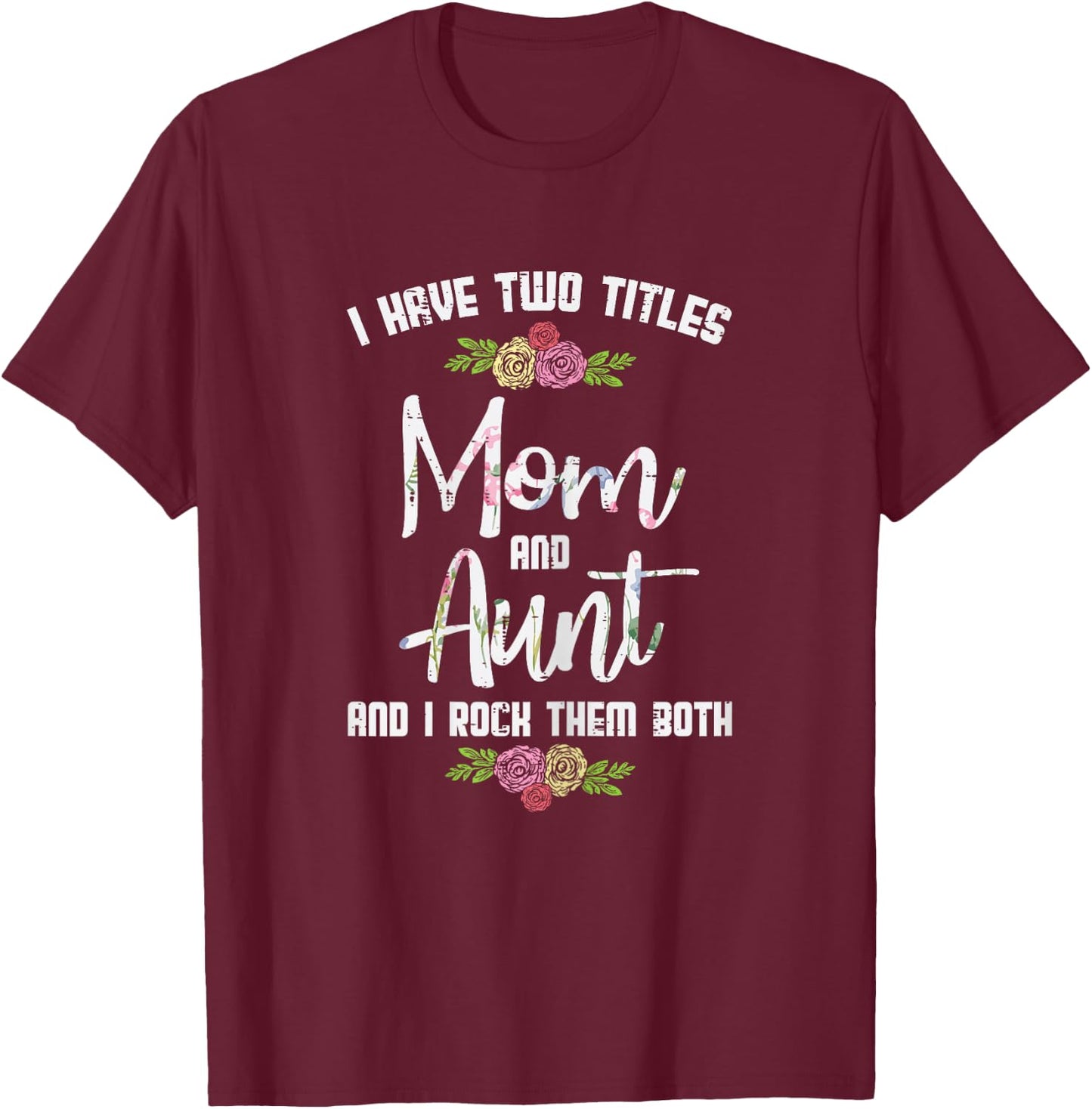 I Have Two Titles Mom Aunt Mothers Day Mama Aunty Women T-Shirt - T-Shirt | Maroon