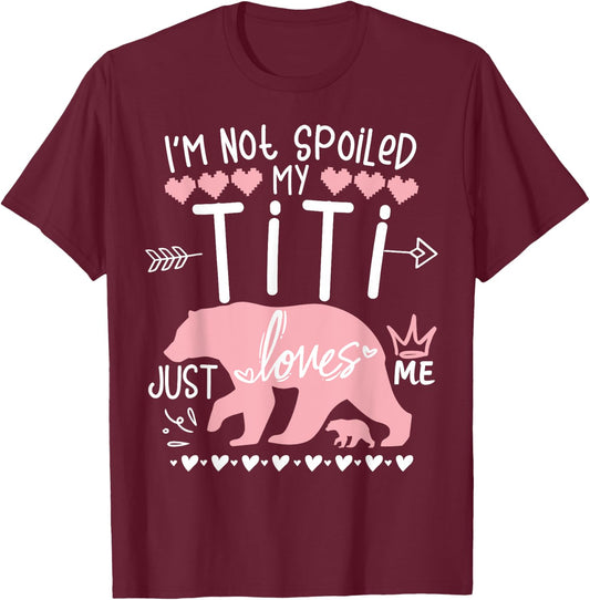 I'm Not Spoiled Baby Bear My Aunt Titi Just Loves Team Girl T-Shirt - T-Shirt | Maroon