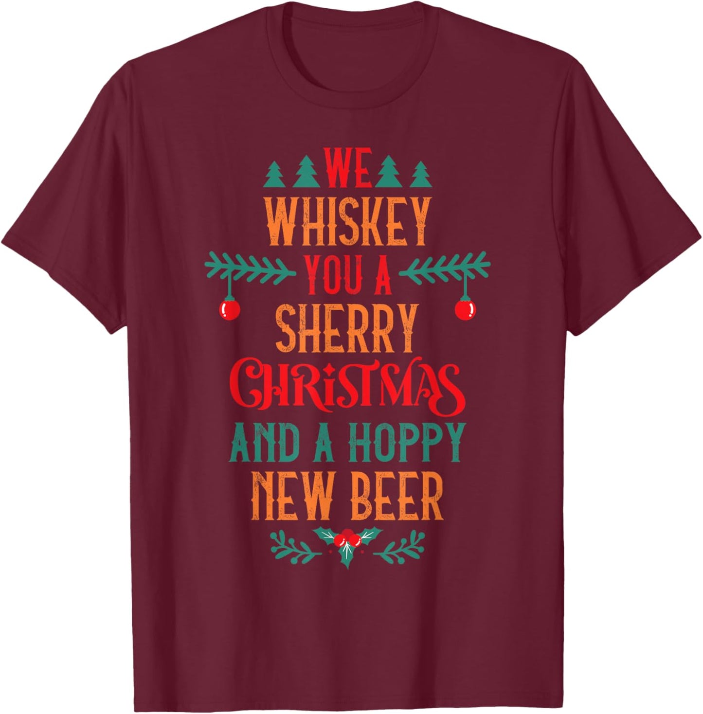 We Whiskey You A Sherry Christmas And A Hoppy New Beer T-Shirt - T-Shirt | Maroon
