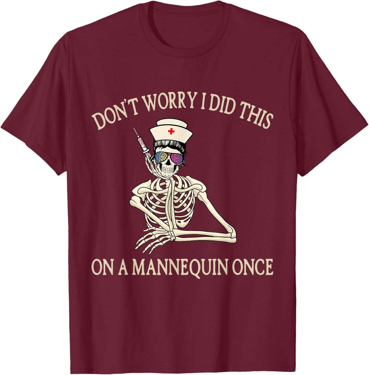 Don't Worry I Did This On A Mannequin Once Skeleton Nurse T-Shirt - T-Shirt | Maroon