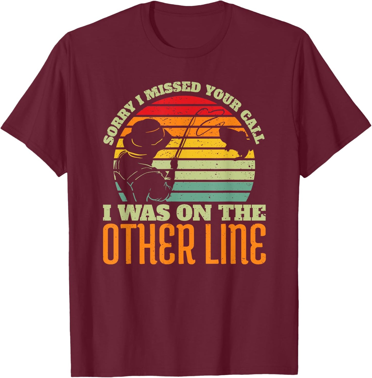 Sorry I Missed Your Call Was On Other Line Vintage Fishing T-Shirt - T-Shirt | Maroon