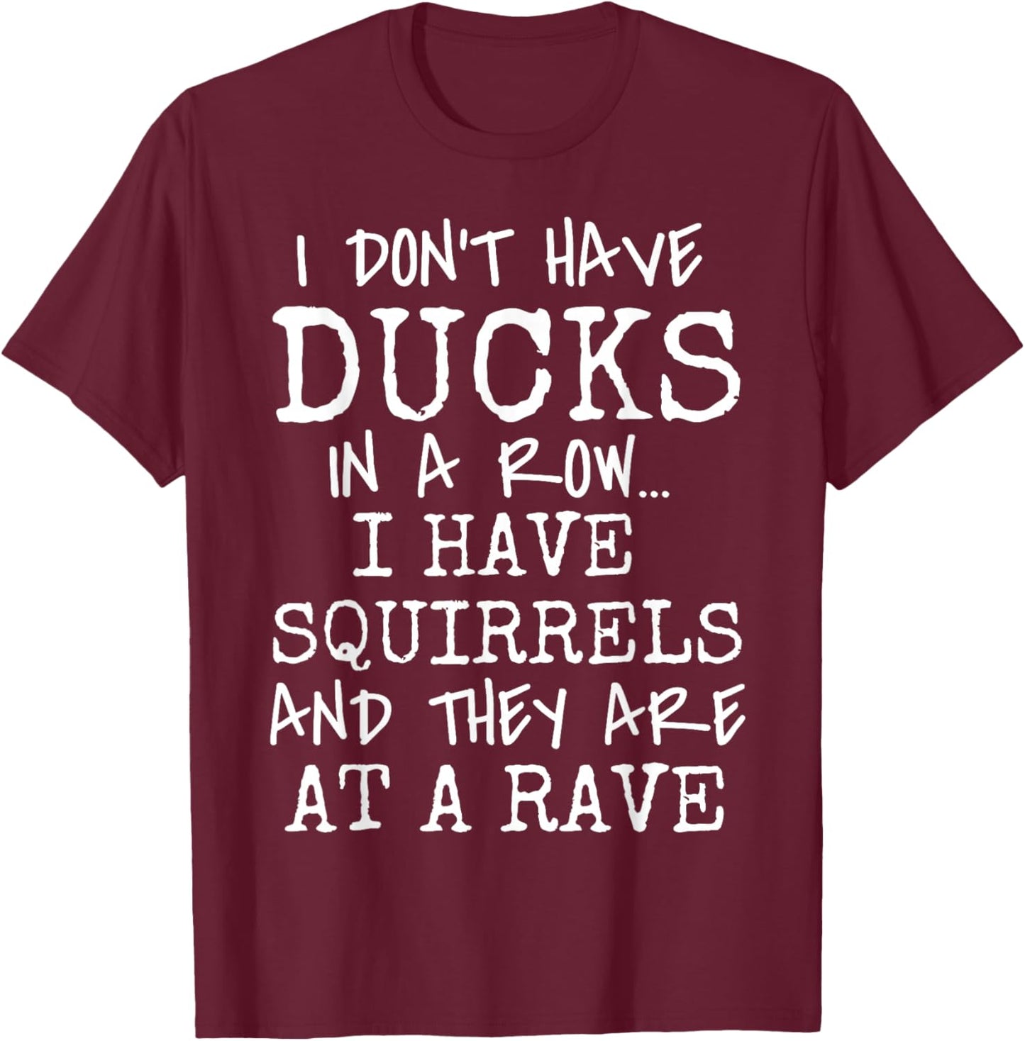 Funny I Don't Have Ducks In Row I Have Squirrels at a Rave T-Shirt - T-Shirt | Maroon