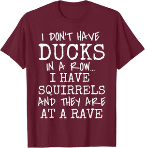 Funny I Don't Have Ducks In Row I Have Squirrels at a Rave T-Shirt - T-Shirt | Maroon