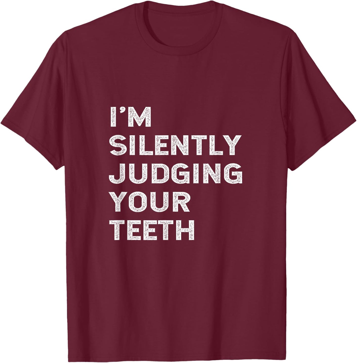 I'm Silently Judging Your Teeth Funny Dentist Quote Saying T-Shirt - T-Shirt | Maroon