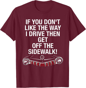 If You Don't Like The Way I Drive Then Get Off The Sidewalk T-Shirt - T-Shirt | Maroon