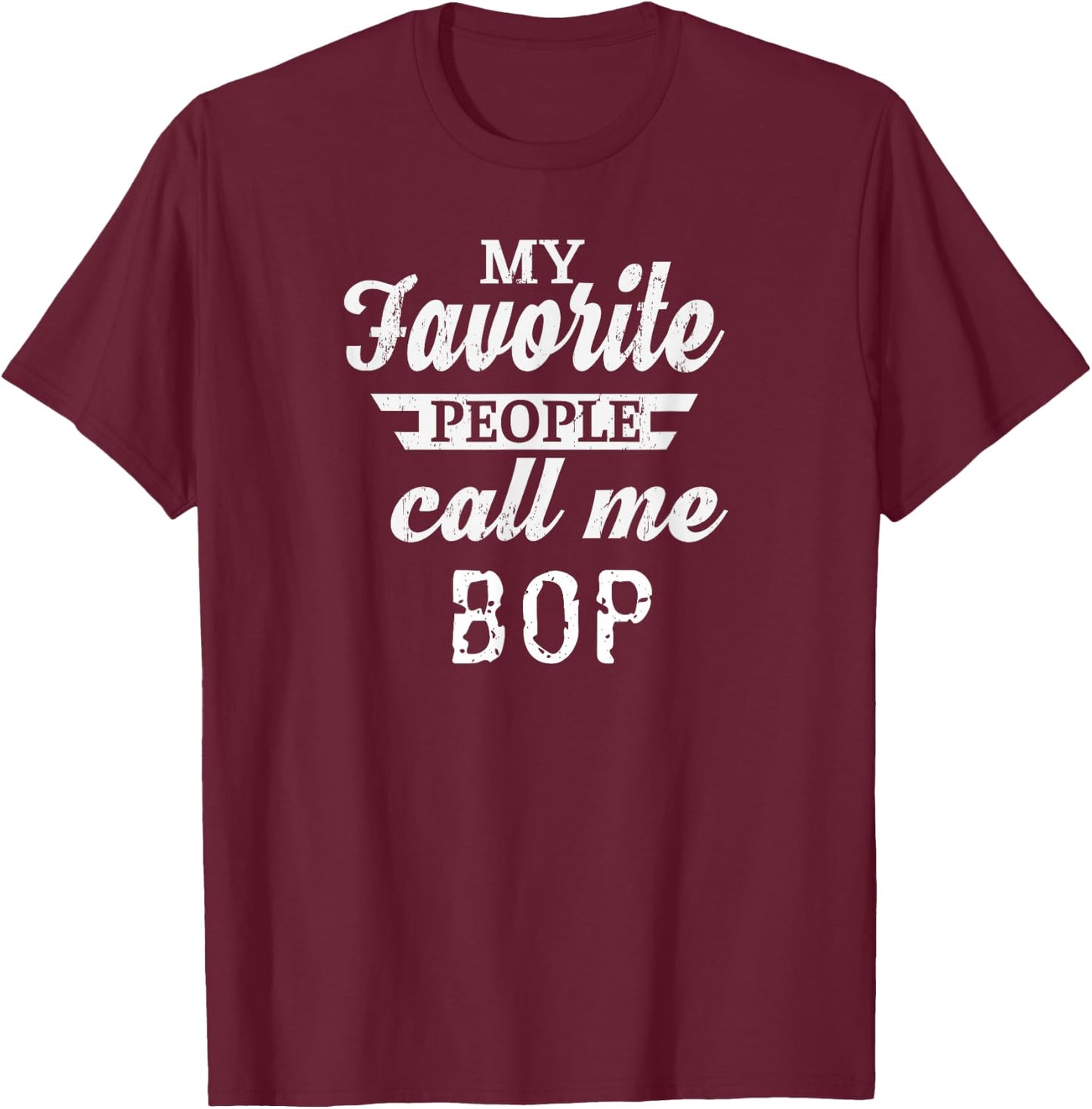 My Favorite People Call Me Bop Grandpa T-Shirt - T-Shirt | Maroon