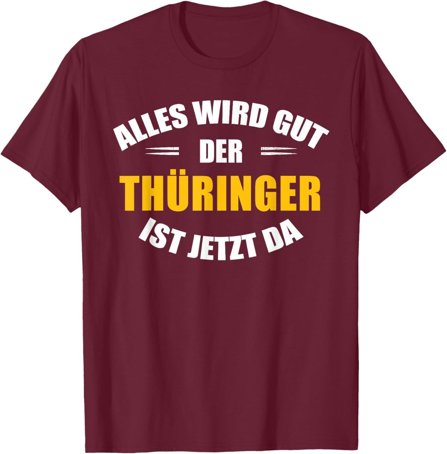 Alles Wird gut, der Thüringer ist jetzt da! T-Shirt - T-Shirt | Maroon