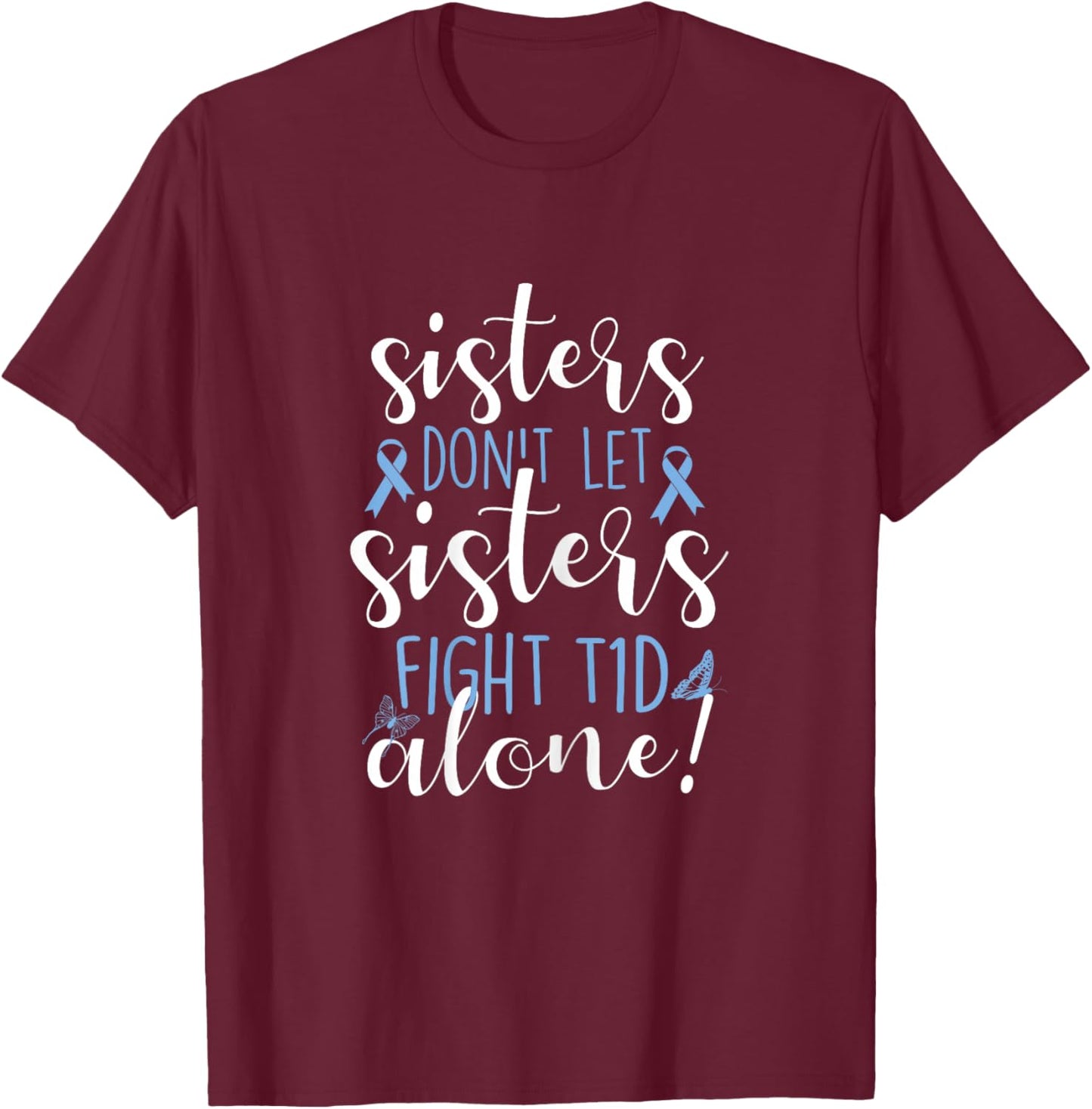 Sisters Don't Let Sisters Fight T1D Alone Diabetic Diabetes T-Shirt - T-Shirt | Maroon