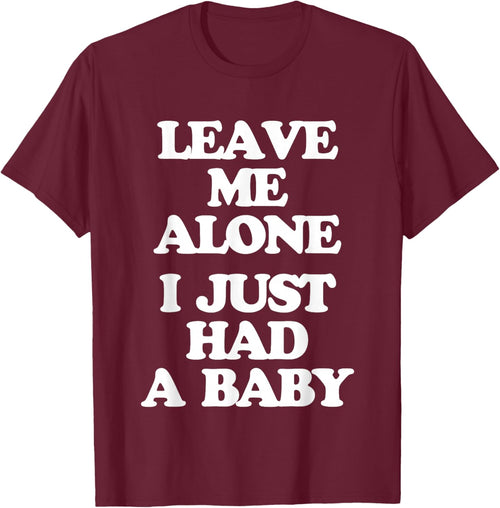 Leave Me Alone (I Just Had A Baby) - Funny Saying New Mom