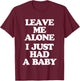 Leave Me Alone (I Just Had A Baby) - Funny Saying New Mom T-Shirt - T-Shirt | Maroon