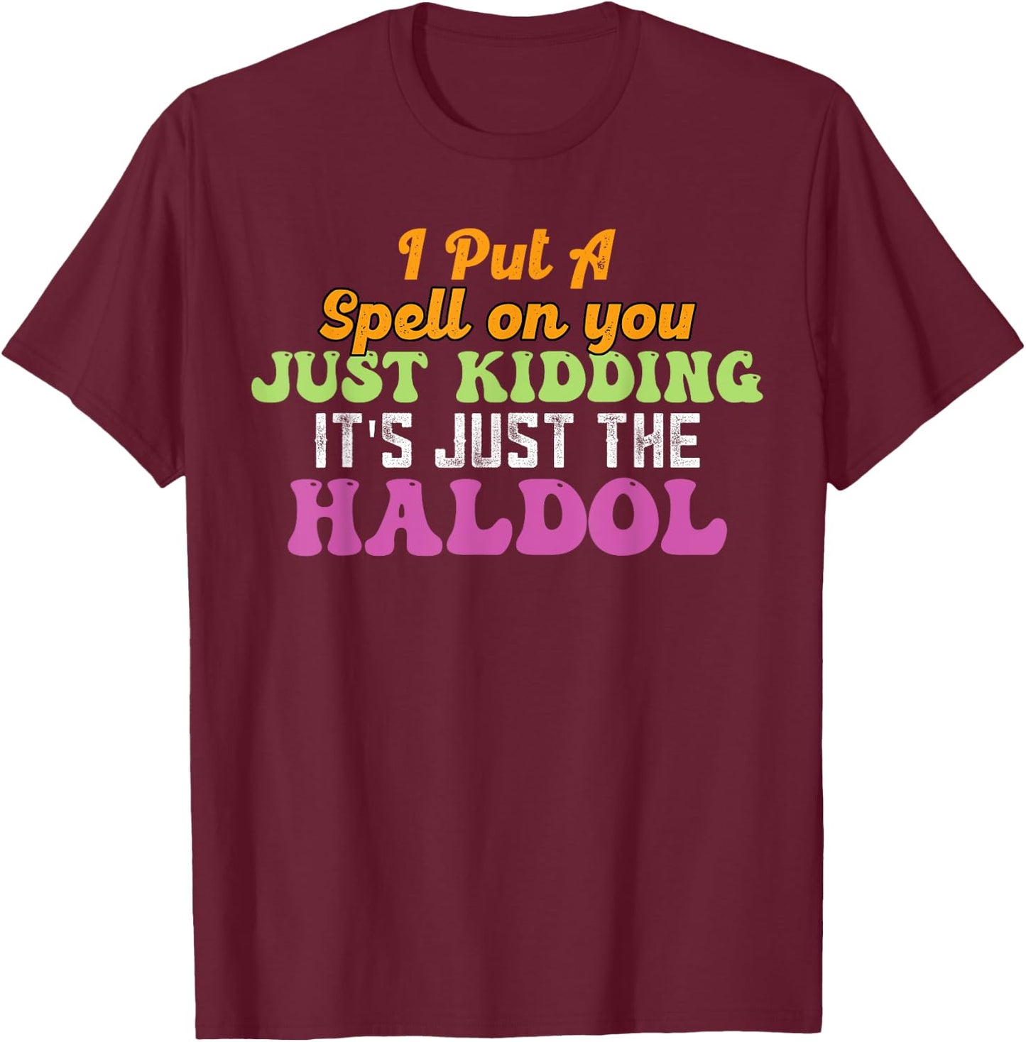 I Put A Spell On You Just Kidding It Just The Haldol T-Shirt - T-Shirt | Maroon