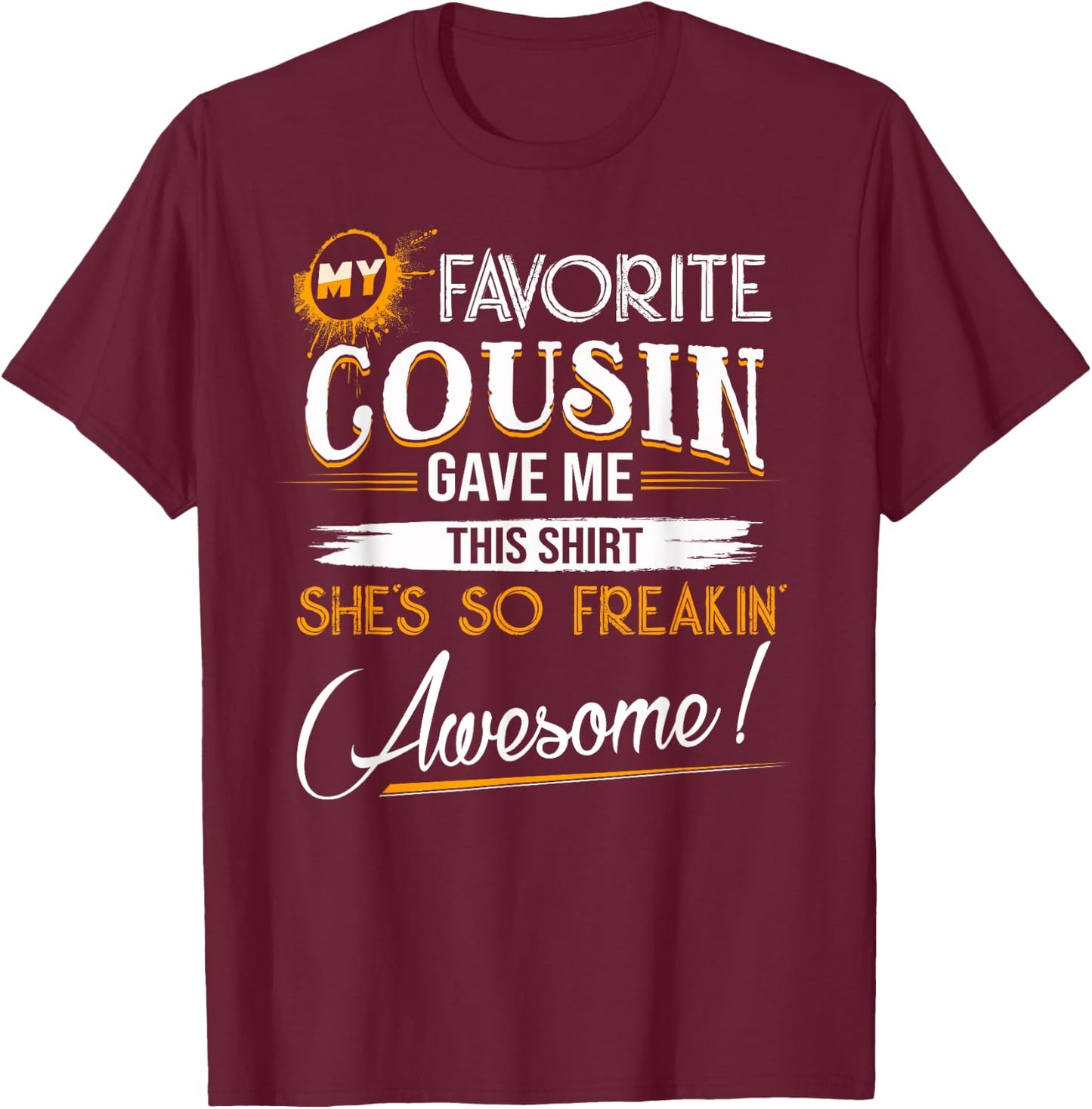 My Favorite Cousin Gave Me This Shirt Great Gift Cousins T-Shirt - T-Shirt | Maroon
