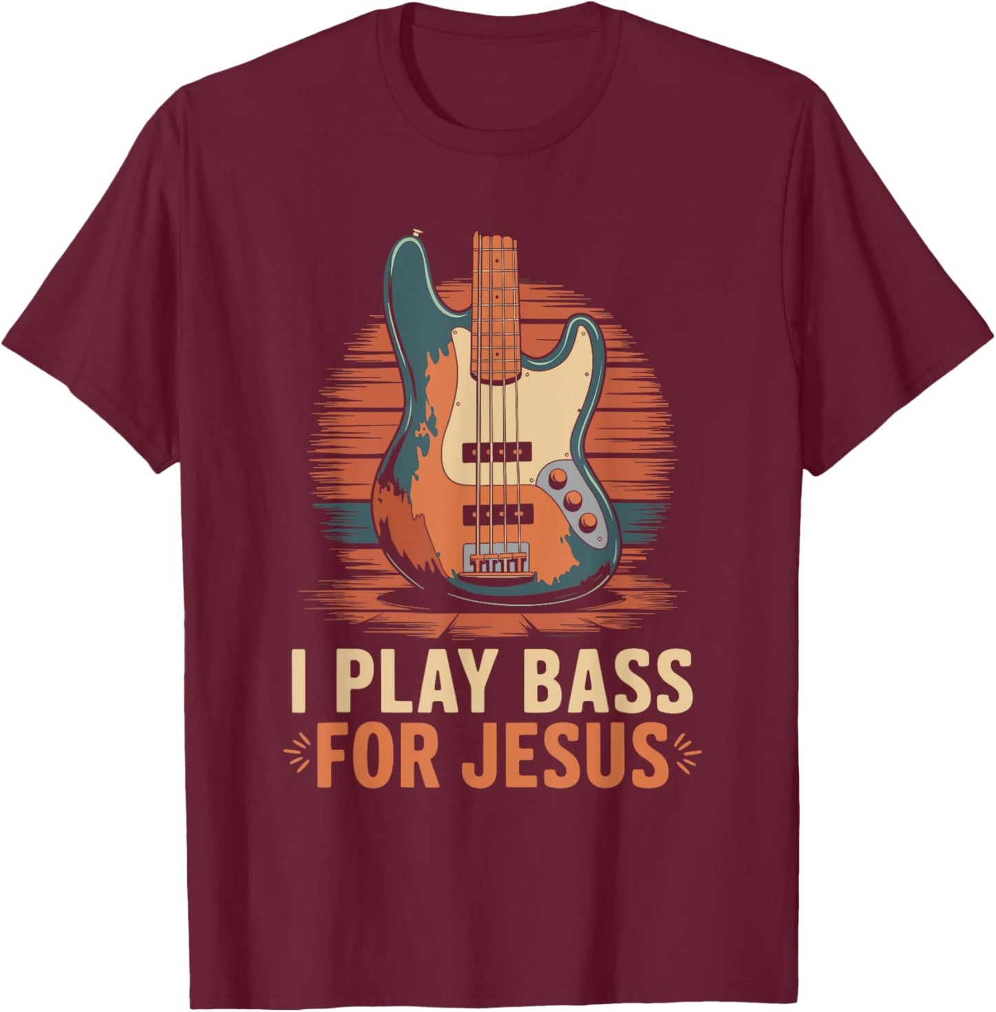 I Play Bass For Jesus, Christian Bassist and Bass Guitar T-Shirt - T-Shirt | Maroon