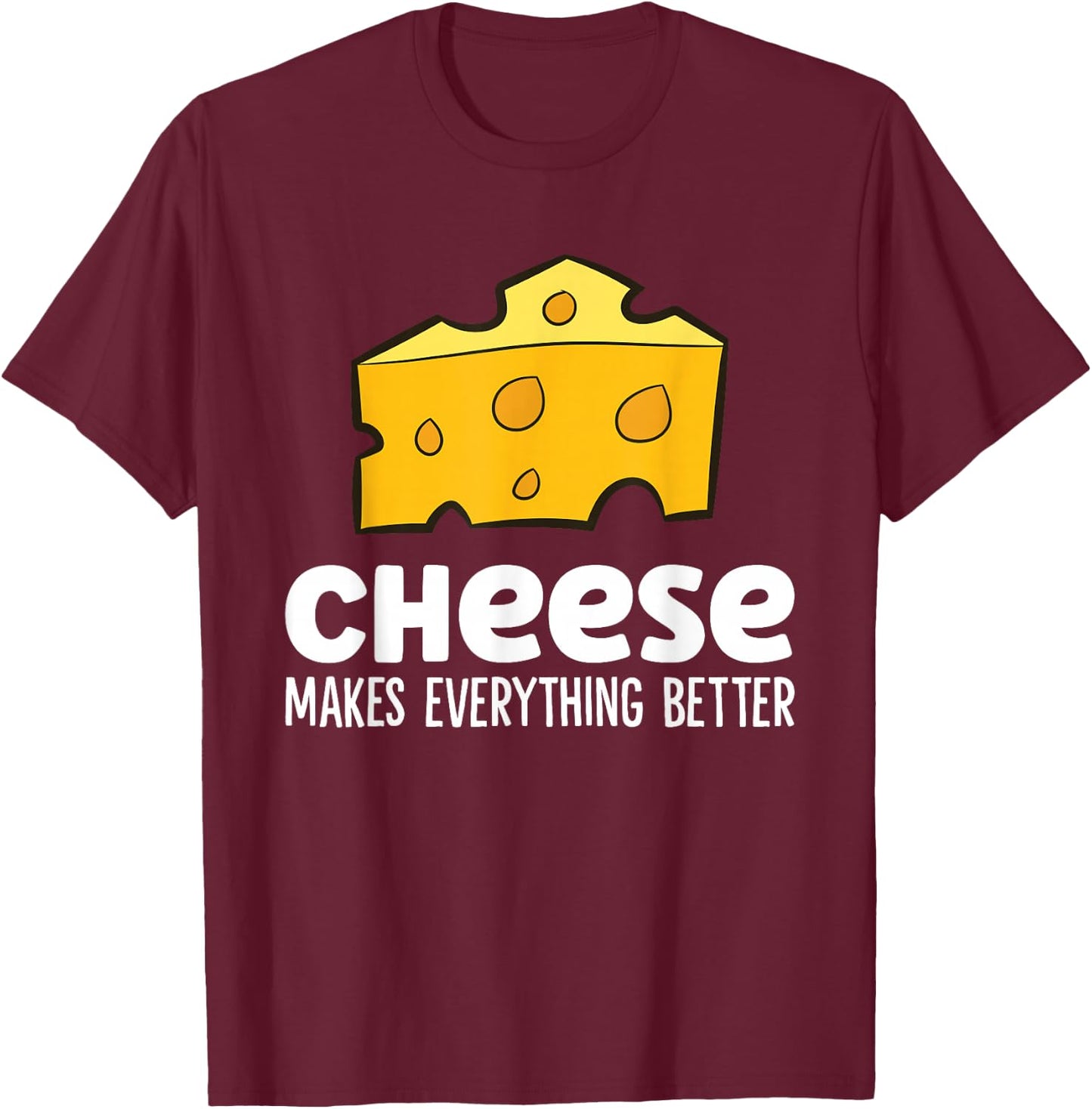 Cheese Makes Everything Better Funny Cheese T-Shirt - T-Shirt | Maroon