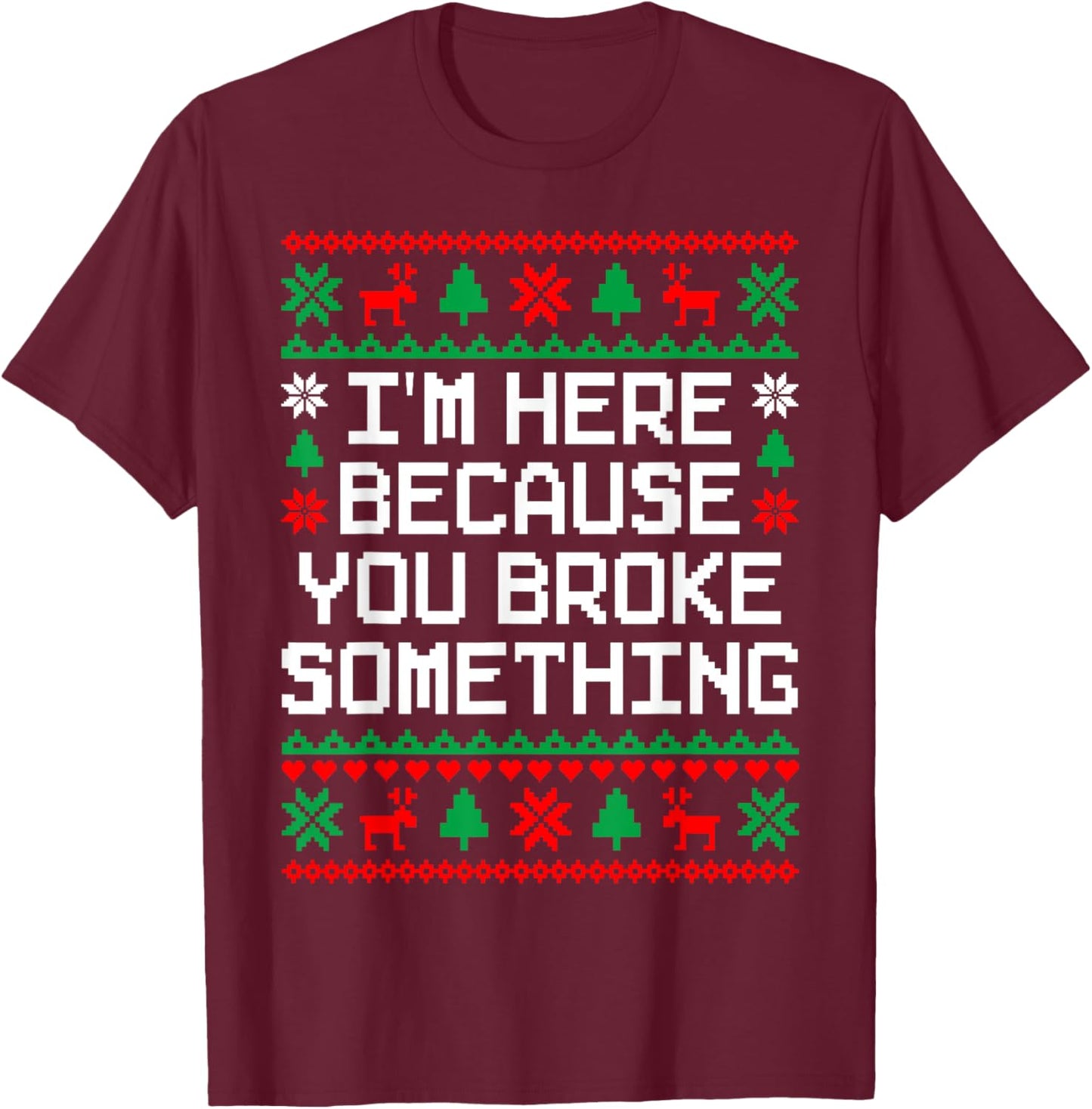 Ugly Christmas I'm Here Because You Broke Something Mechanic T-Shirt - T-Shirt | Maroon