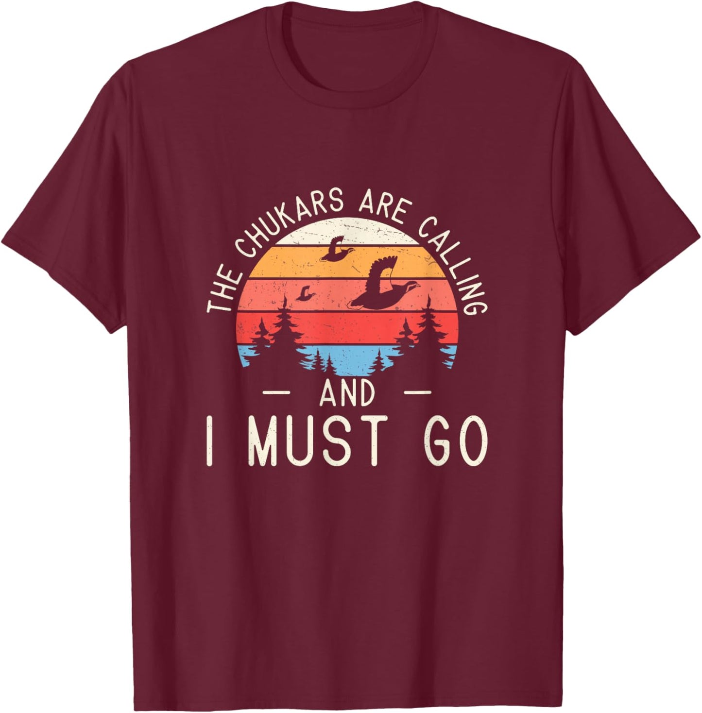 Funny The Chukars Are Calling And I Must Go A Chukar Hunter T-Shirt - T-Shirt | Maroon