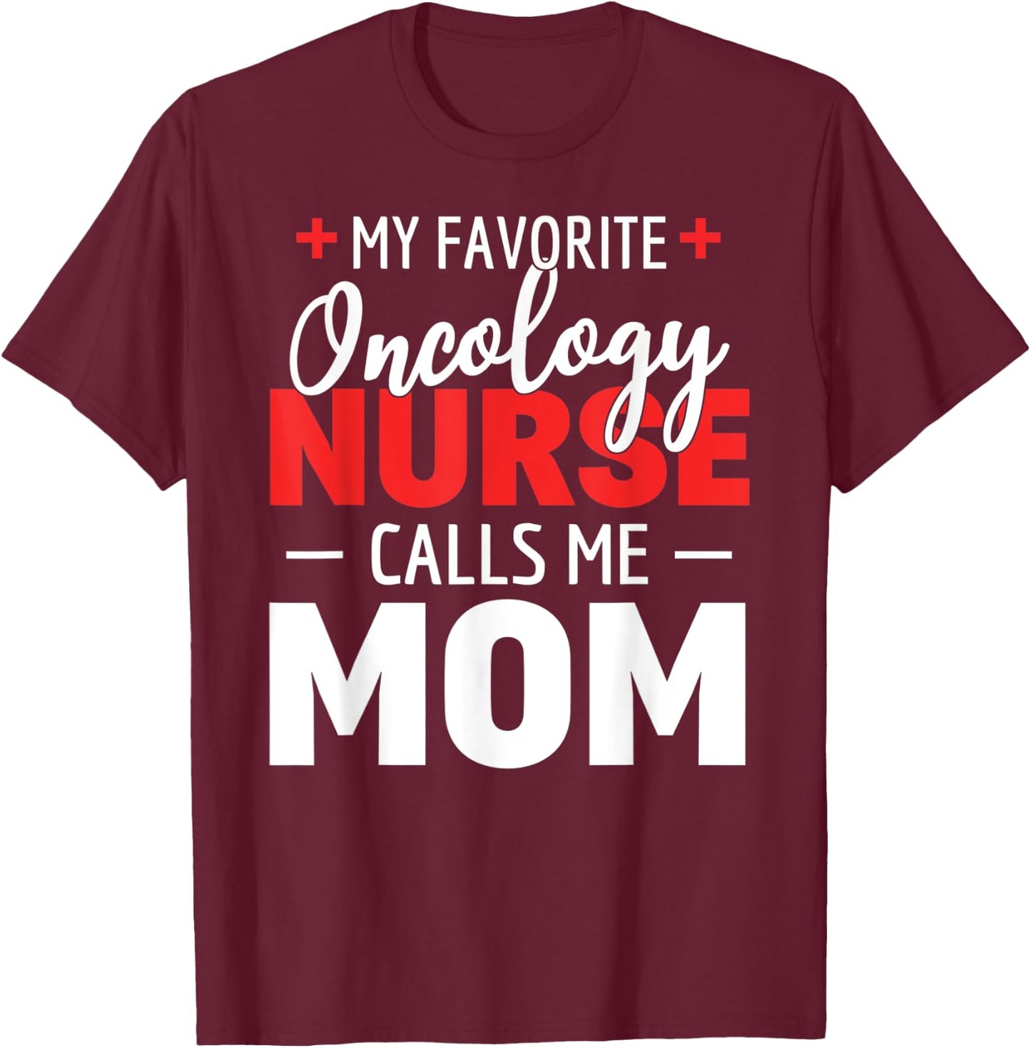 My Favorite Oncology Nurse Calls Me Mom T-Shirt - T-Shirt | Maroon