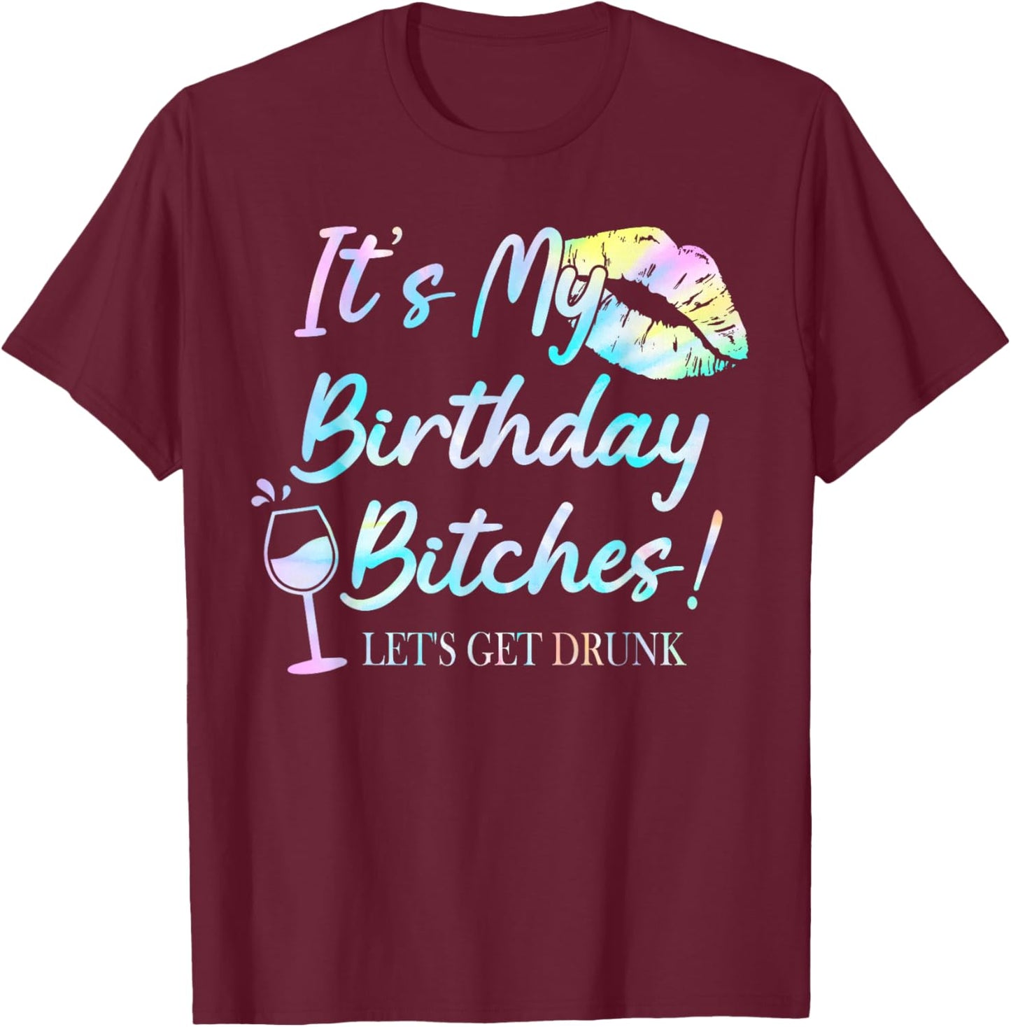 It's My Birthday Bitches! Tie Dye Drunk Party Birthday Girls T-Shirt - T-Shirt | Maroon