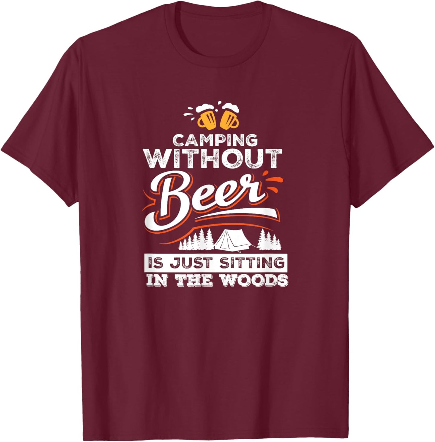 Camping Without Beer Is Just Sitting In The Woods Camping T-Shirt - T-Shirt | Maroon