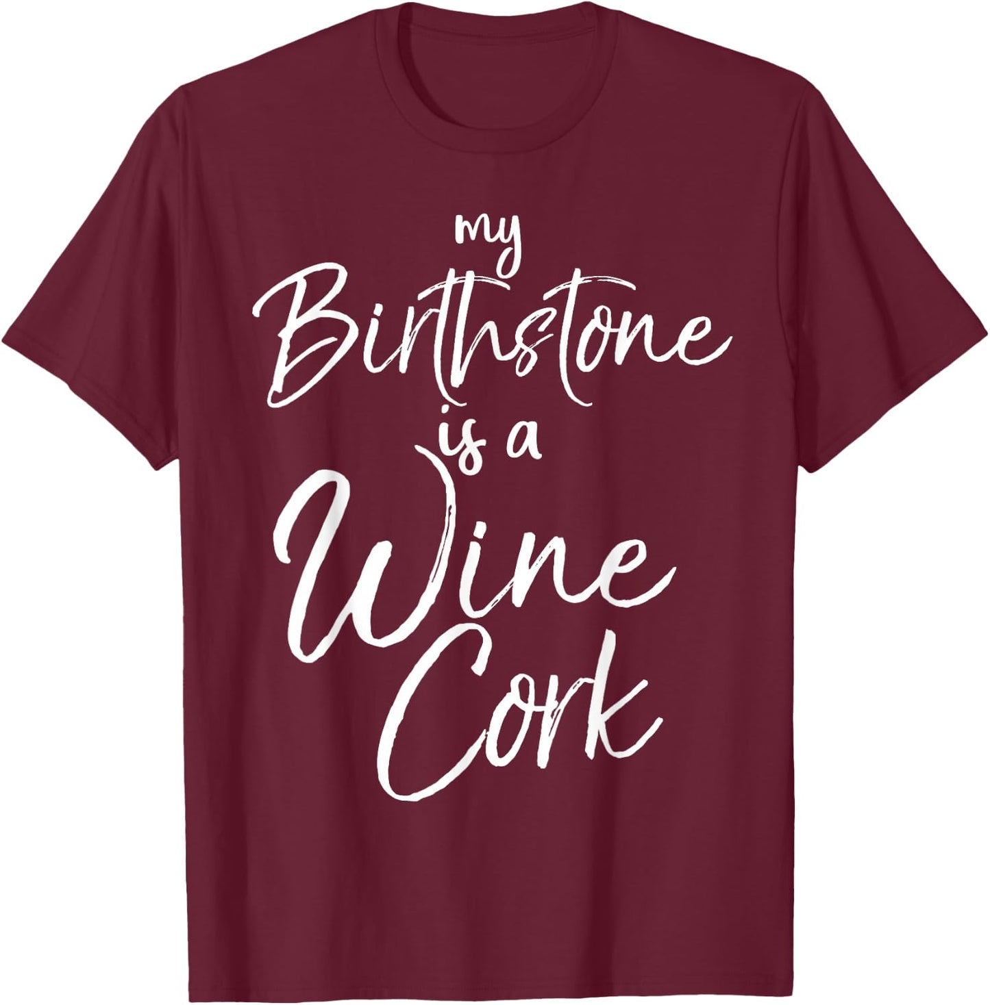 Funny Wine Lover Gift My Birthstone is a Wine Cork T-Shirt - T-Shirt | Maroon