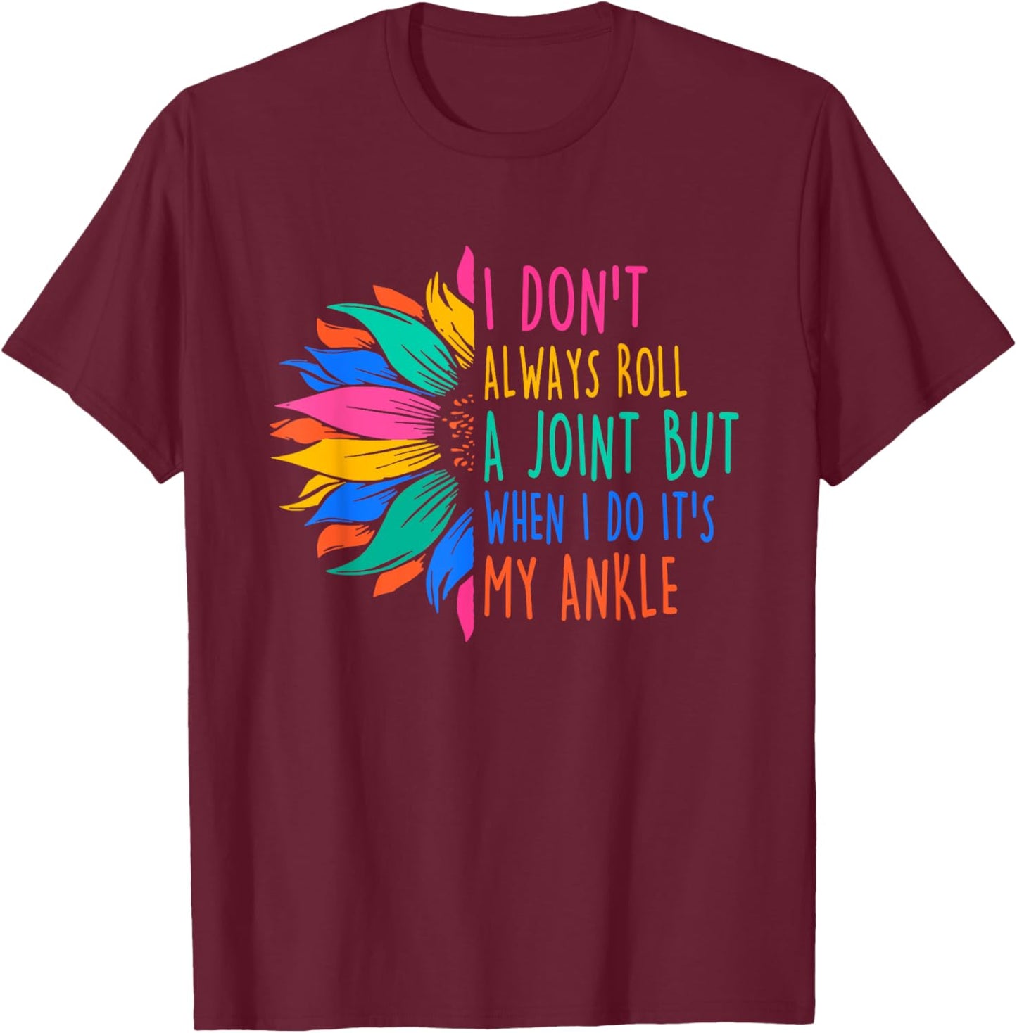 I Don't Always Roll A Joint But When I Do It's My Ankle T-Shirt - T-Shirt | Maroon