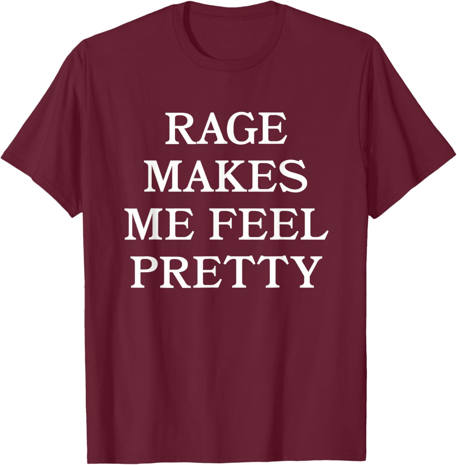 Rage Makes Me Feel Pretty Feminist Humor T-Shirt - T-Shirt | Maroon