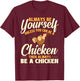 Always Be Yourself Unless You Can Be A Chicken - Farm Animal T-Shirt - T-Shirt | Maroon