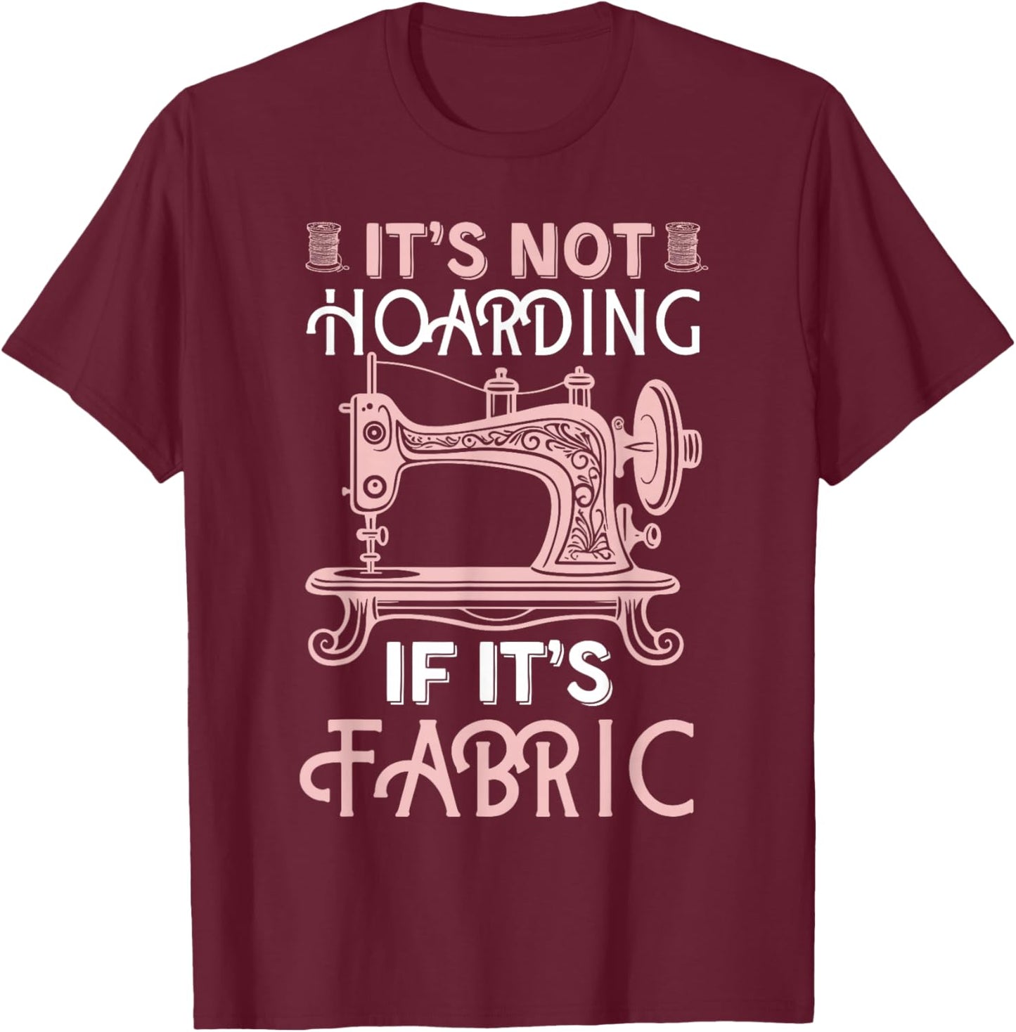 Funny Quilter Quilt Quilting It's Not Hoarding If Its Fabric T-Shirt - T-Shirt | Maroon