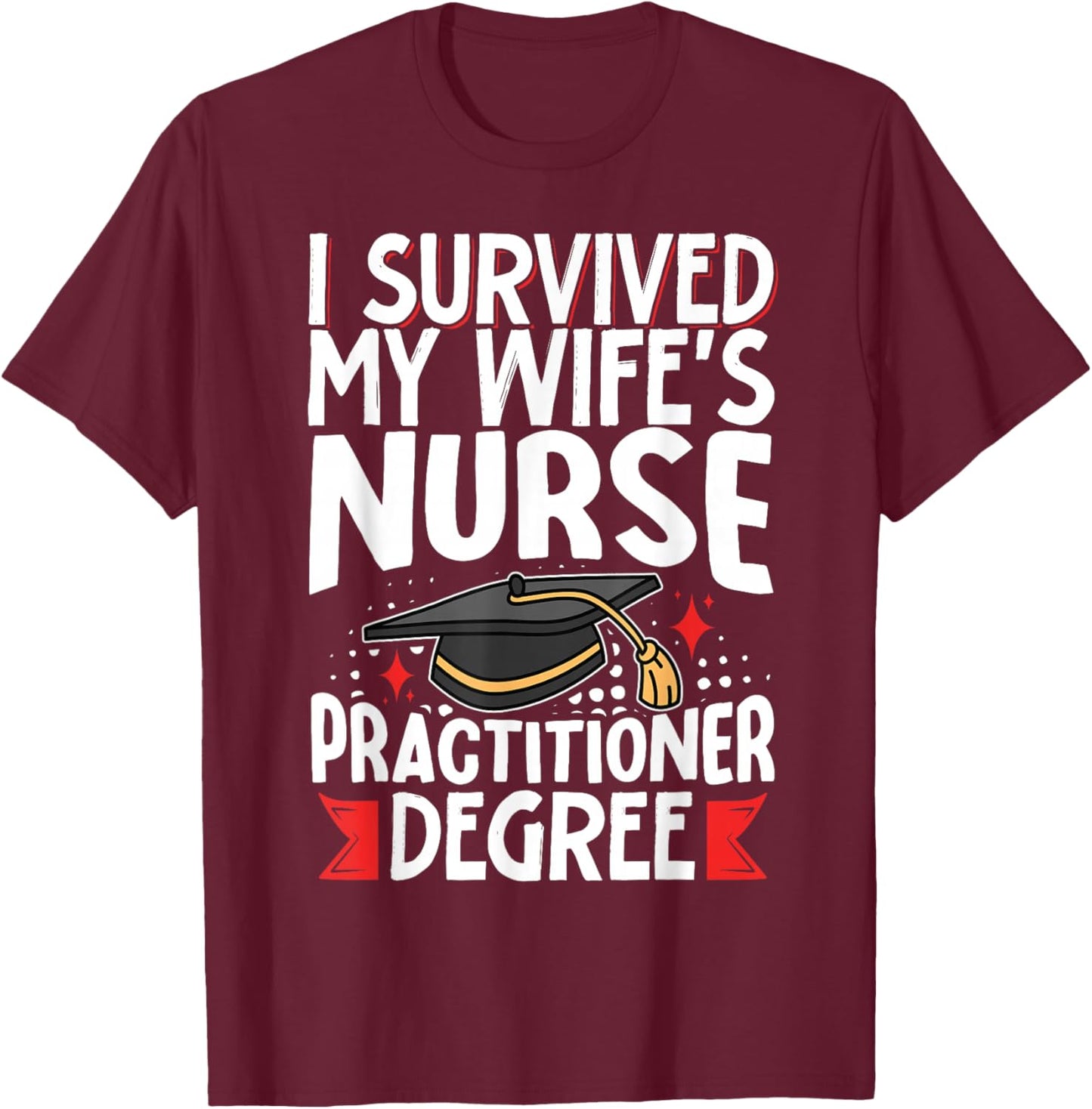I Survived My Wife's Nurse Practitioner Degree T-Shirt - T-Shirt | Maroon