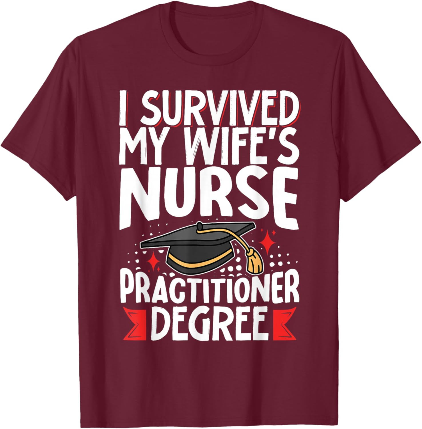 I Survived My Wife's Nurse Practitioner Degree T-Shirt - T-Shirt | Maroon