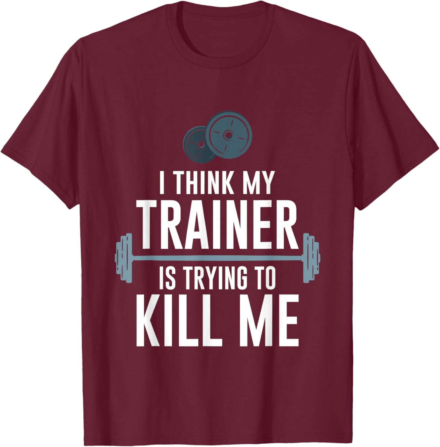 Intense Fitness Exercise I Think My Trainer Is Trying To Kill Me Gym - -Adults, Black, Small T-Shirt - T-Shirt | Maroon