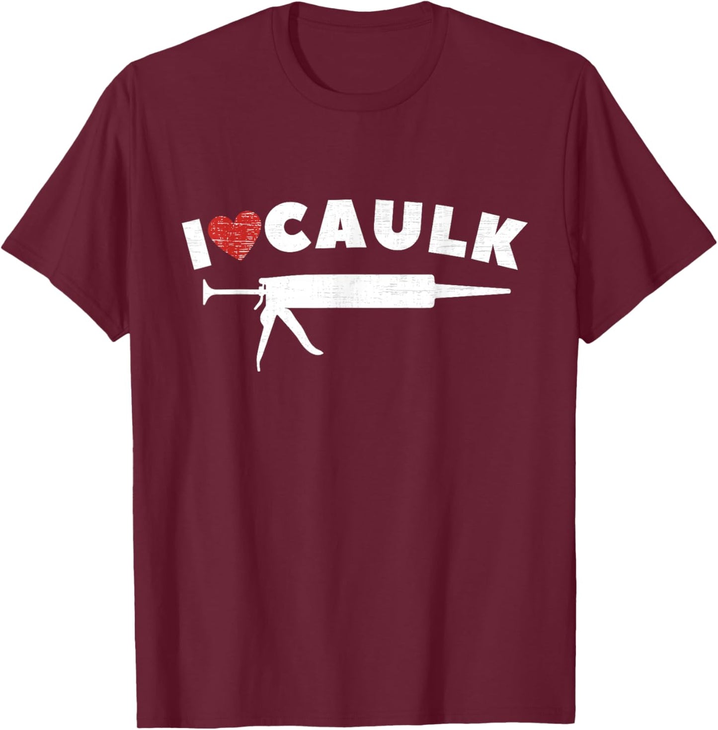 I Love Caulk Heart Funny Caulk Gun Construction Vintage T-Shirt - T-Shirt | Maroon