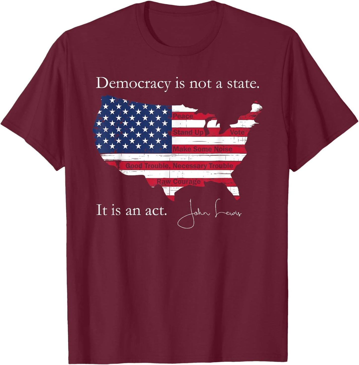Democracy Is Not A State It Is An Act John Lewis T-Shirt - T-Shirt | Maroon