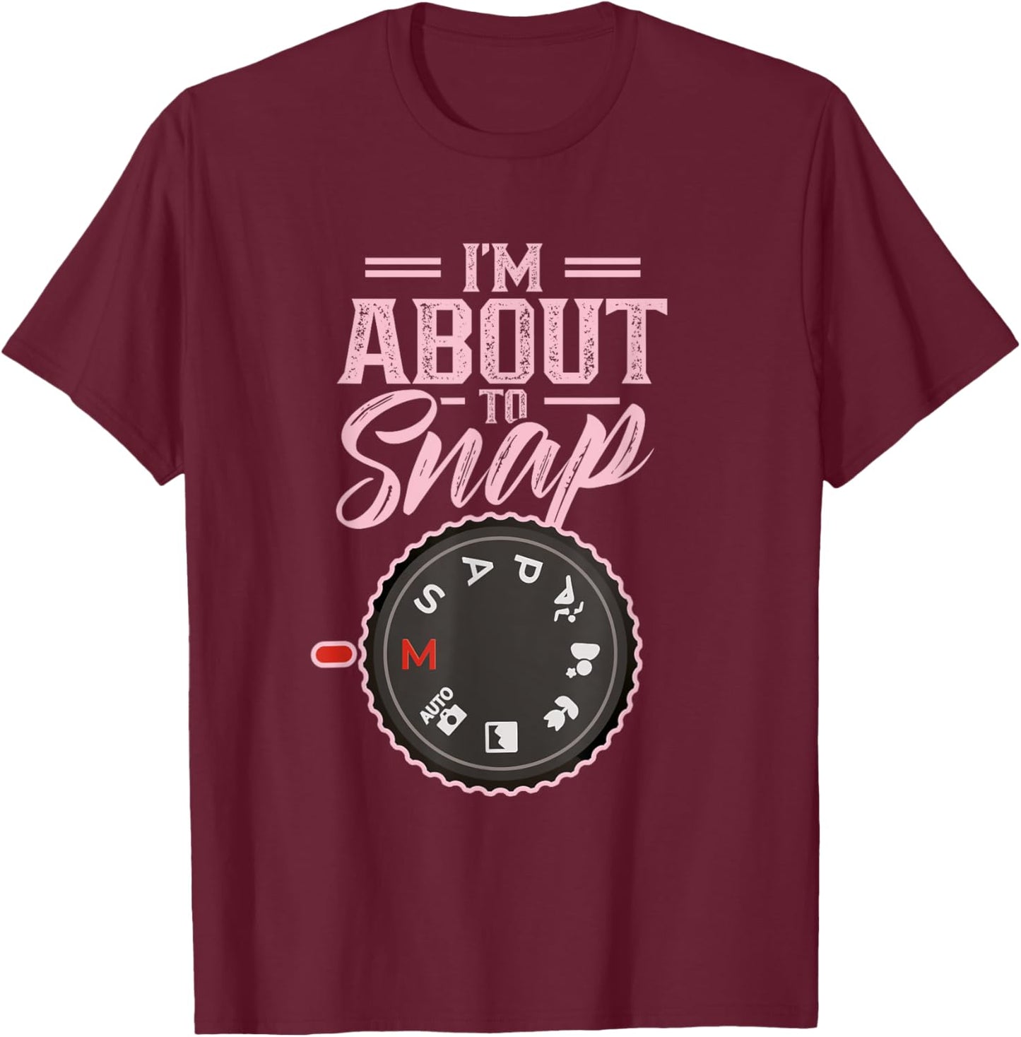I'm About To Snap Job Photography Photographer Camera T-Shirt - T-Shirt | Maroon