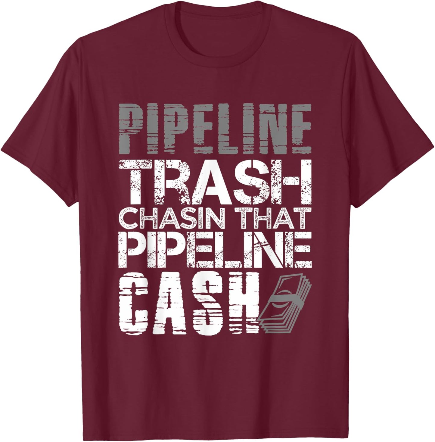 Trash Cash Pipeliner Welder Welding Pipeline Roughneck Gift T-Shirt - T-Shirt | Maroon
