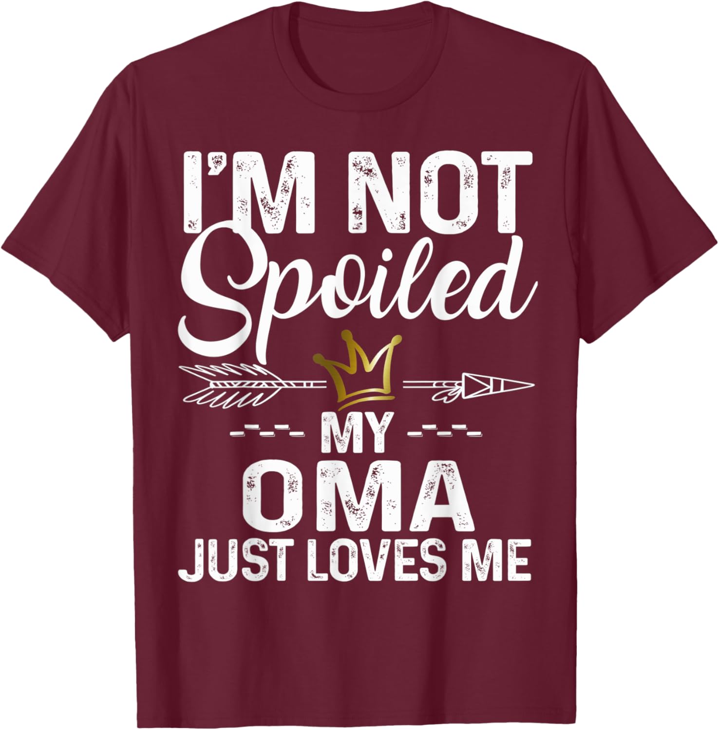 I'm Not Spoiled My Oma Loves Me Funny Family Memes T-Shirt - T-Shirt | Maroon