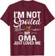 I'm Not Spoiled My Oma Loves Me Funny Family Memes T-Shirt - T-Shirt | Maroon