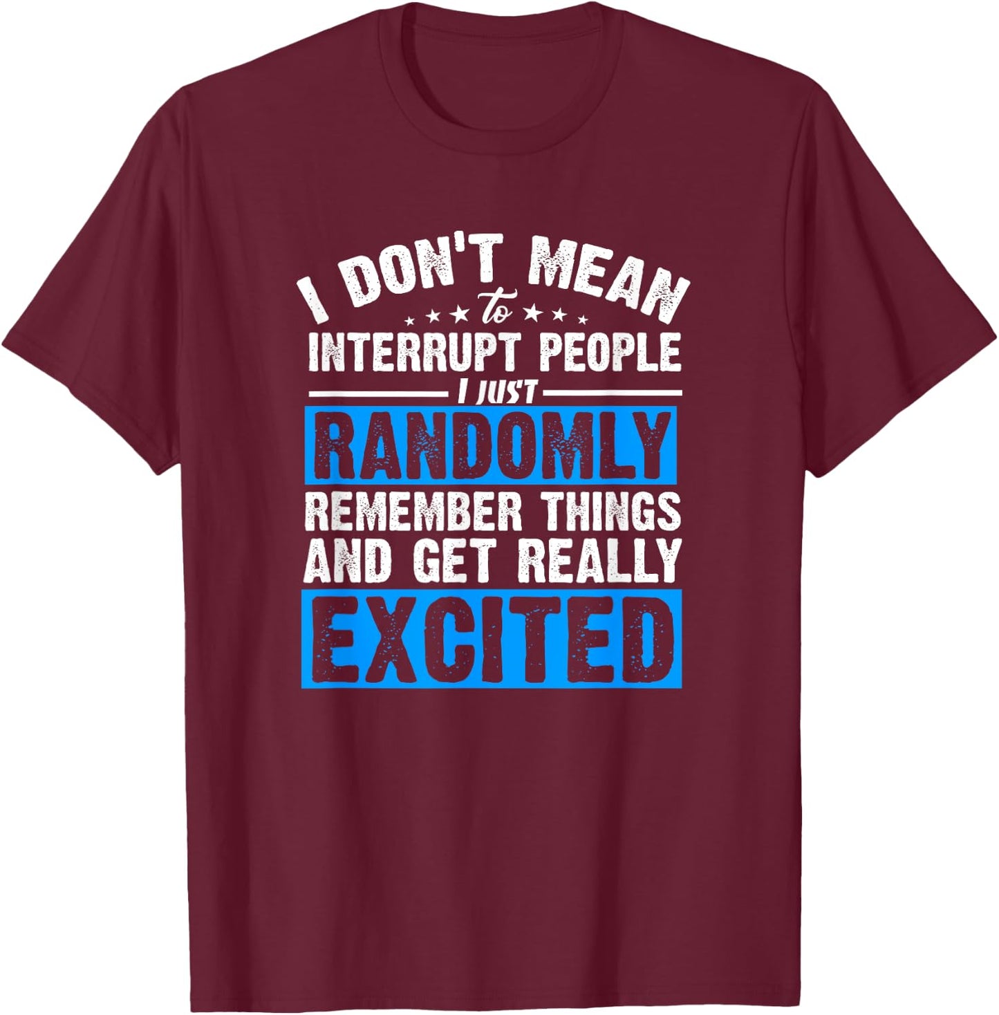I Don't Mean to Interrupt I Just Get Really Excited T-Shirt - T-Shirt | Maroon