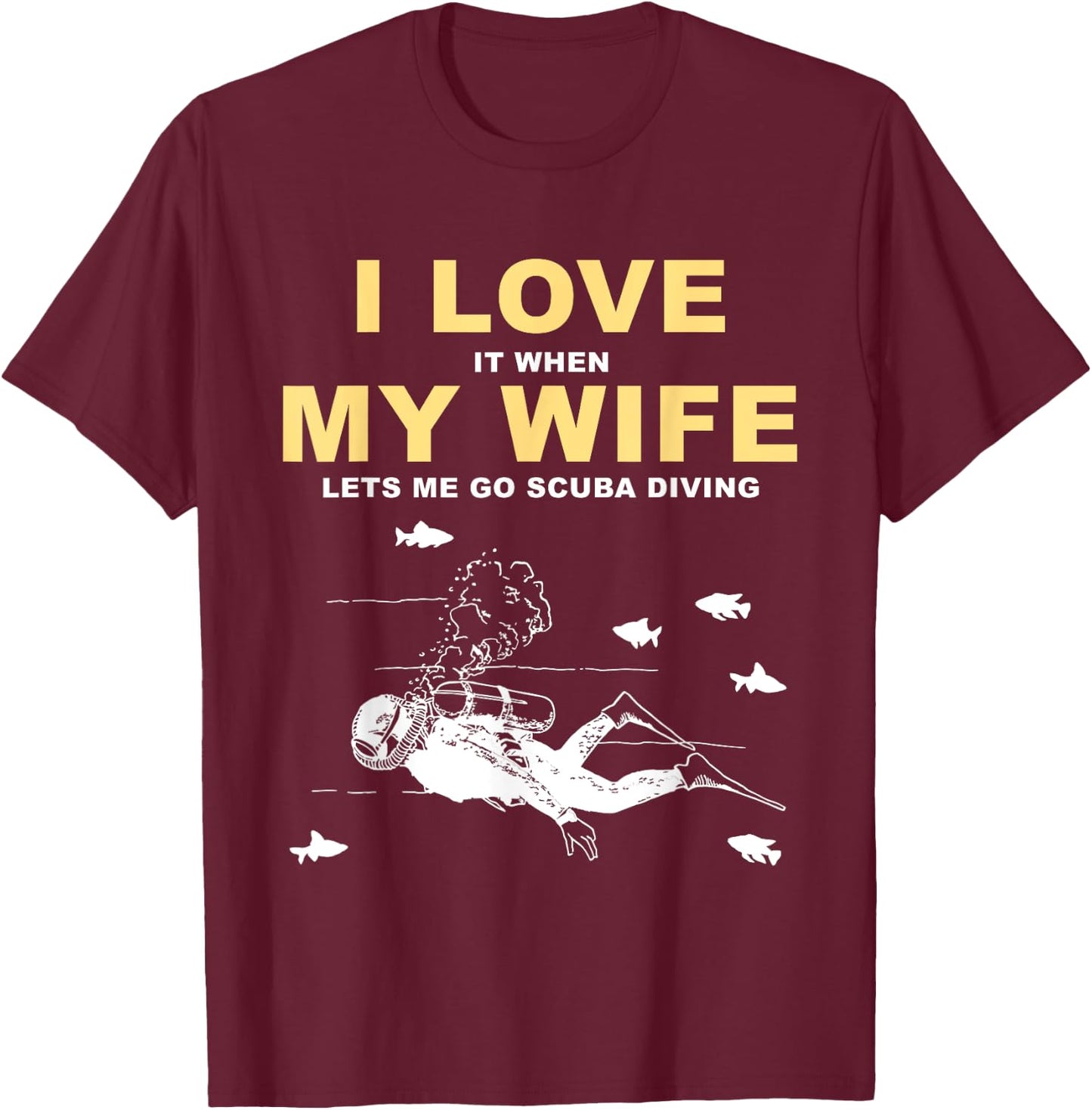 I Love It When My Wife Lets Me Go Scuba Diving Funny Quotes T-Shirt - T-Shirt | Maroon
