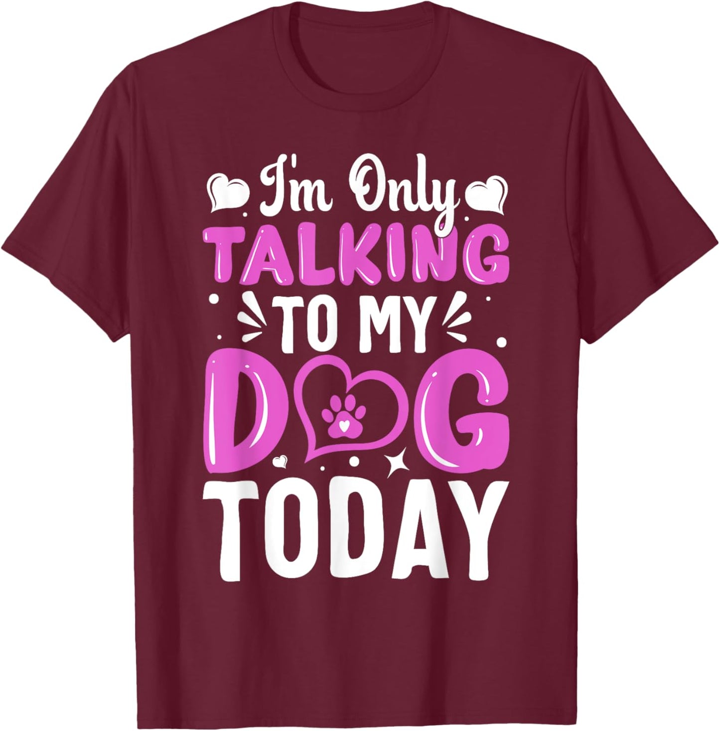 Dog Lover I'm Only Talking To My Dog Today T-Shirt - T-Shirt | Maroon