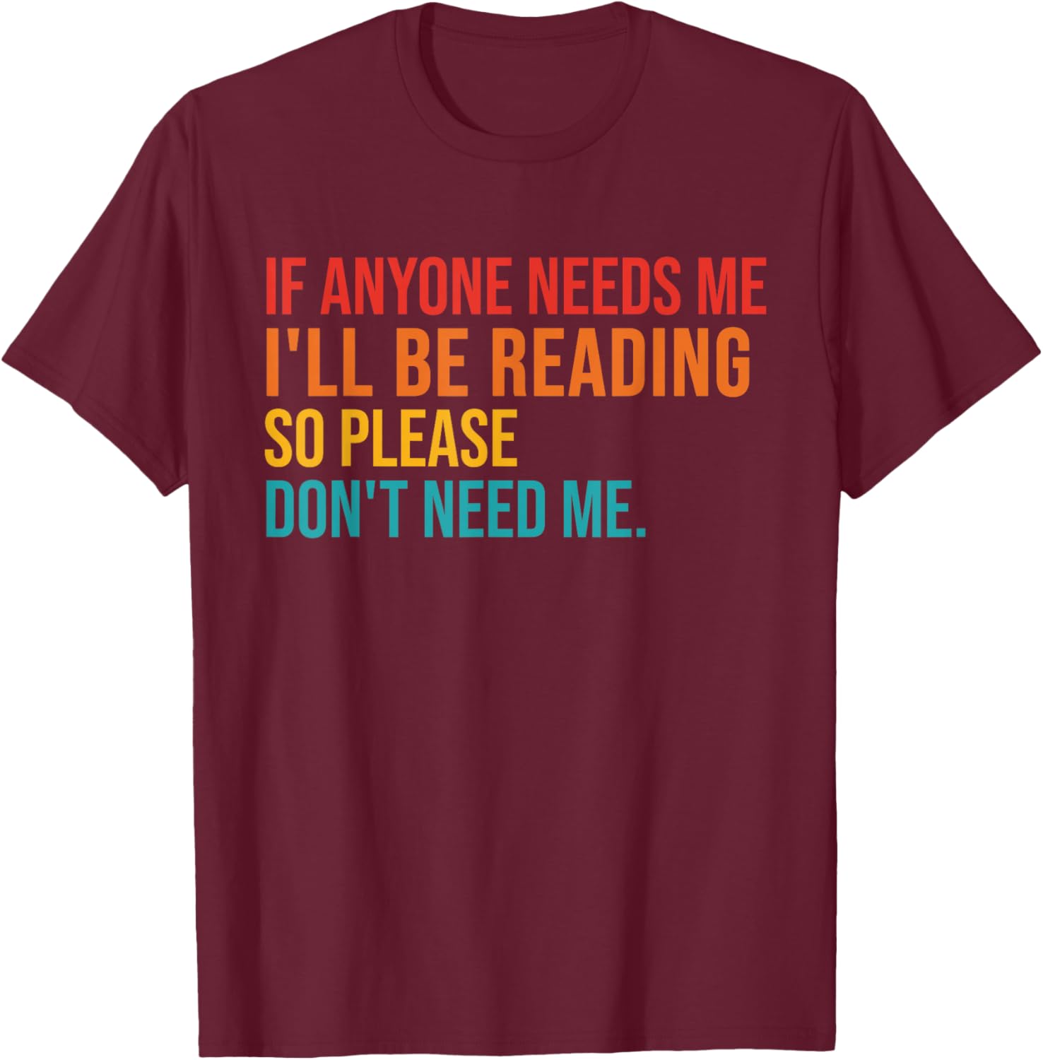 If Anyone Needs Me I'll Be Reading So Please Don't Need Me T-Shirt - T-Shirt | Maroon