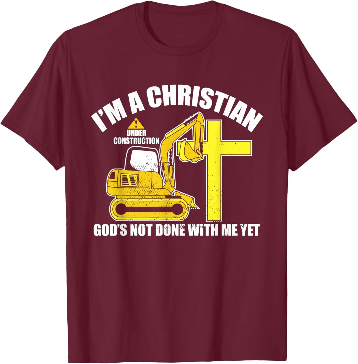 I'm A Christian Under Construction God's Not Done With Me T-Shirt - T-Shirt | Maroon