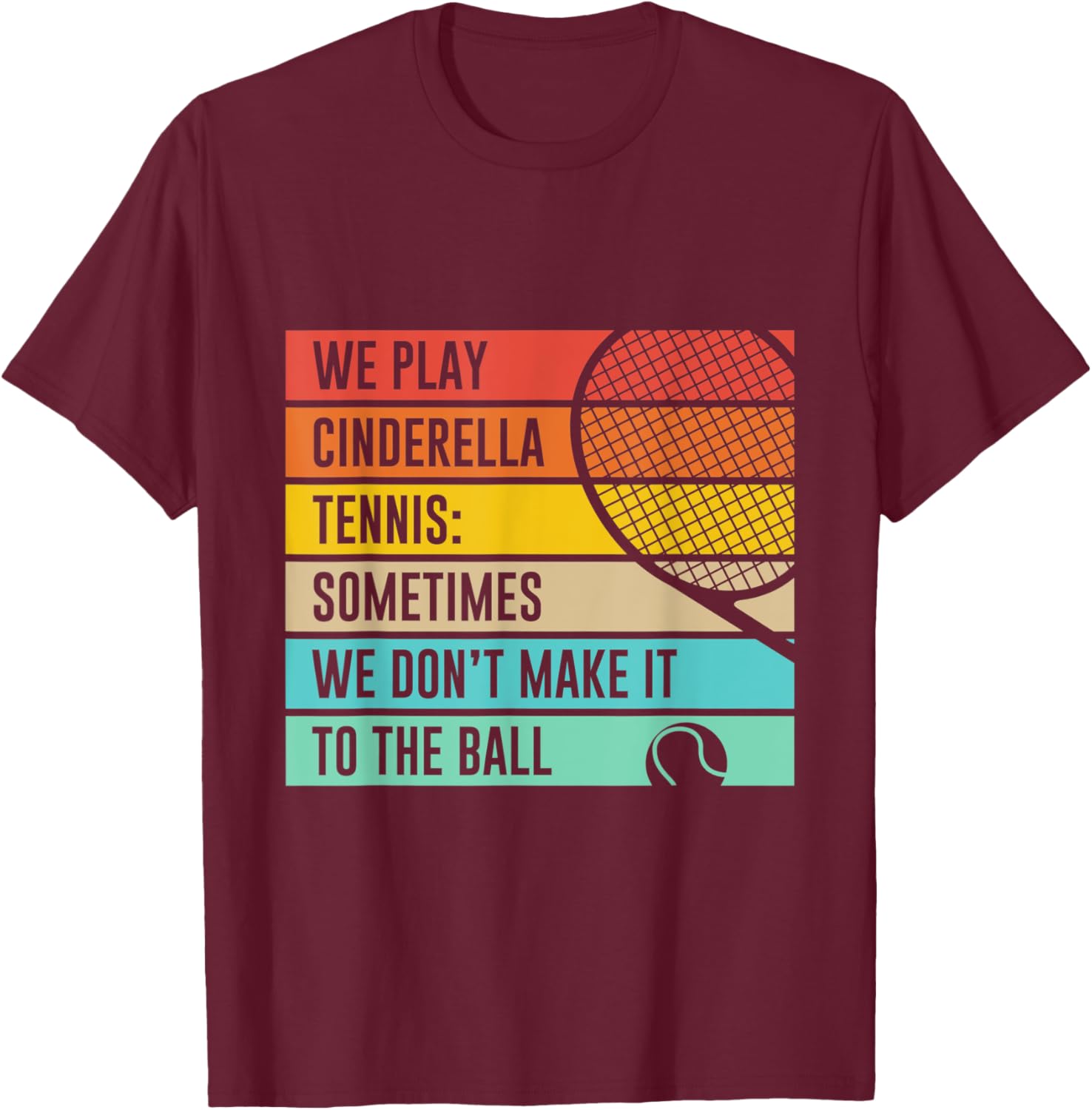 Cinderella Tennis Don't Make It To The Ball. Funny Quote T-Shirt - T-Shirt | Maroon