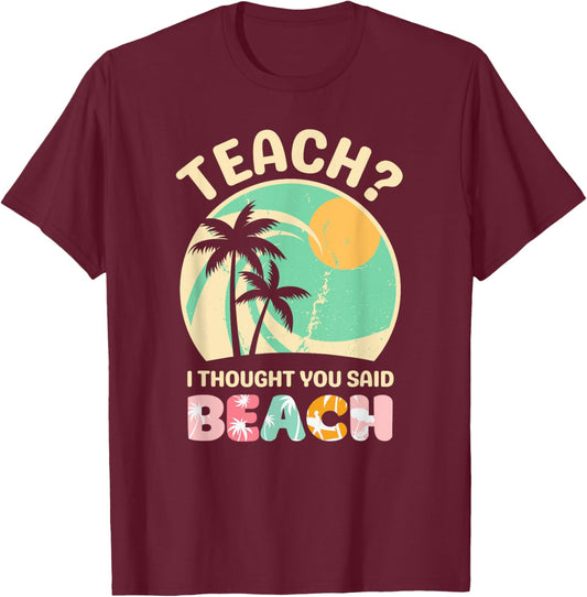 Teach I Thought You Said Beach Teacher Summer Vacation Retro Men Women Girls Kids T-Shirt - T-Shirt | Maroon