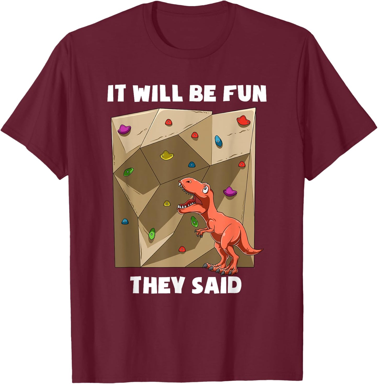 It Will Be Fun T Rex - Bouldering and Rock Climbing Gift T-Shirt - T-Shirt | Maroon