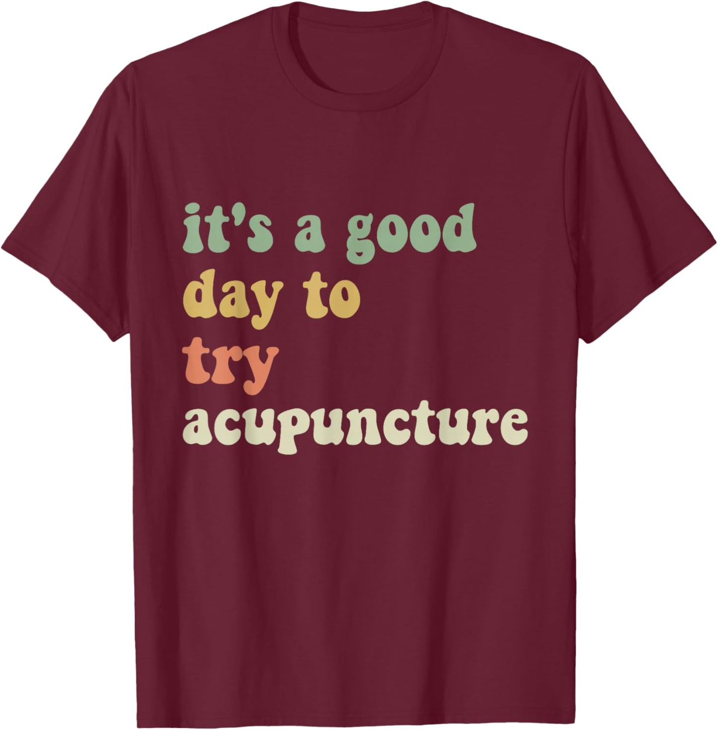 Funny sarcastic It's a Good Day to Try Acupuncture Groovy T-Shirt - T-Shirt | Maroon